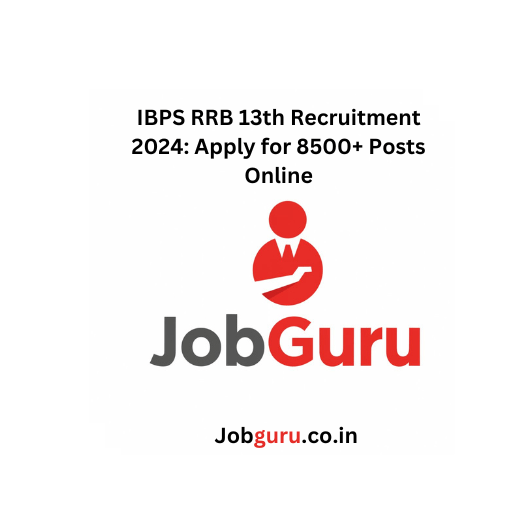 IBPS RRB 13th Recruitment 2024: Apply for 8500+ Posts Online